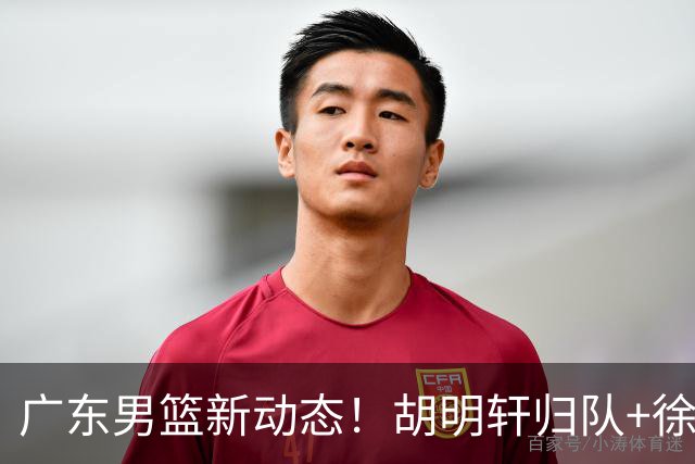 广东男篮新动态！胡明轩归队+徐杰黄明依赴美特训，四人合同到期